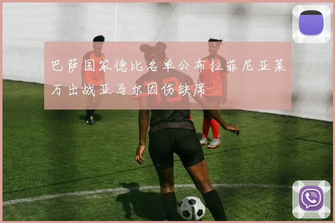 巴萨国家德比名单公布拉菲尼亚莱万出战亚马尔因伤缺席