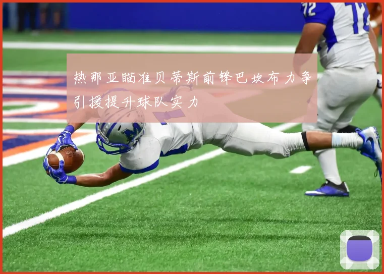 热那亚瞄准贝蒂斯前锋巴坎布力争引援提升球队实力